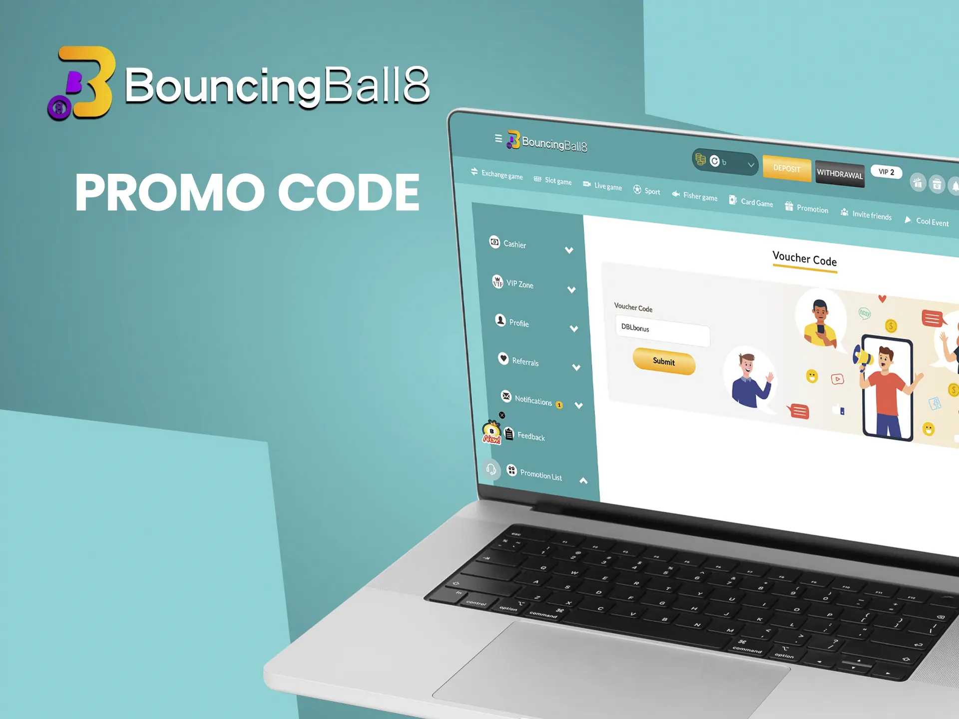 Enter the promo code at BouncingBall8 to increase your deposit and possible bet size.